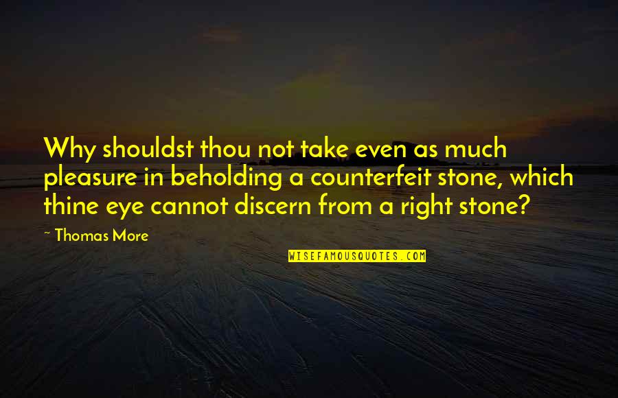 Discern Quotes By Thomas More: Why shouldst thou not take even as much