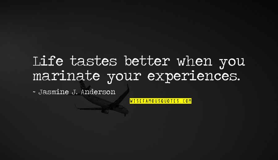 Discernable Causes Quotes By Jasmine J. Anderson: Life tastes better when you marinate your experiences.