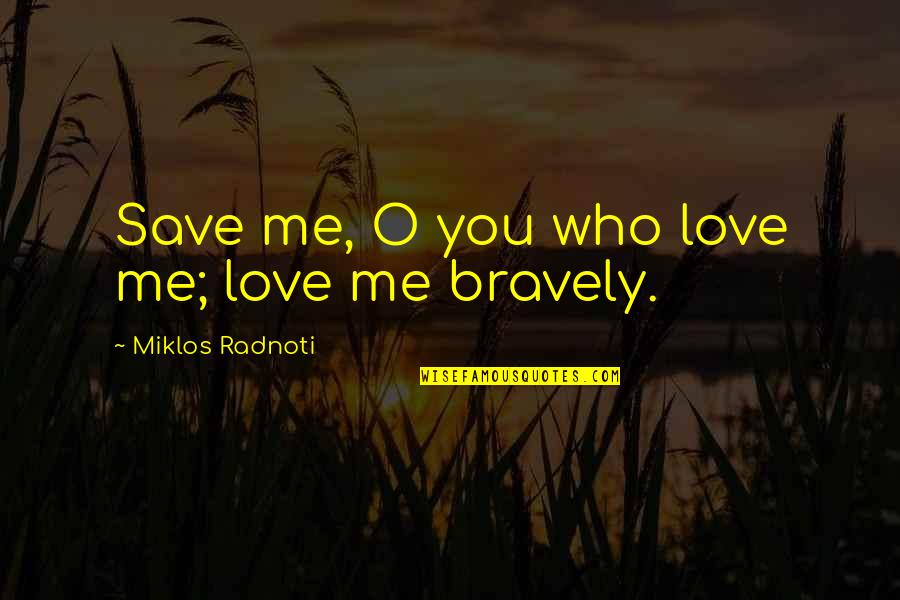 Discernable Causes Quotes By Miklos Radnoti: Save me, O you who love me; love