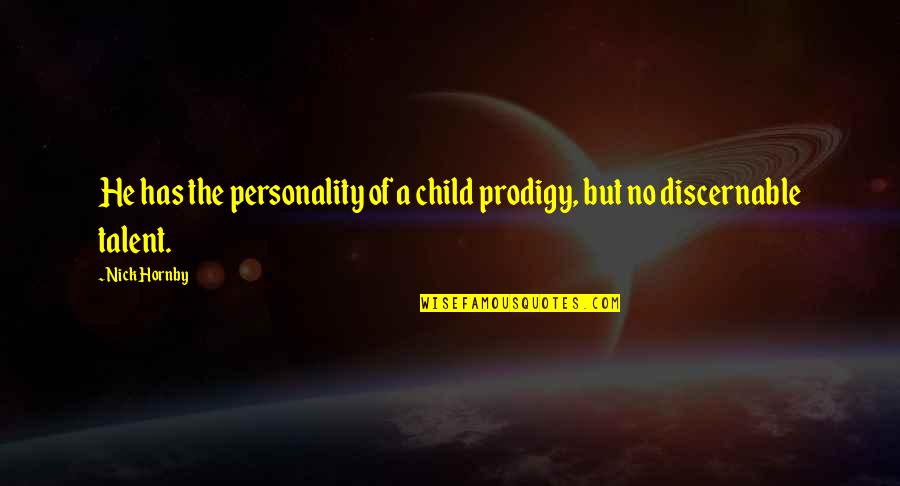 Discernable Versus Quotes By Nick Hornby: He has the personality of a child prodigy,
