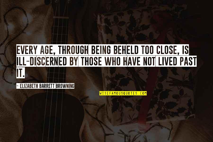 Discerned Quotes By Elizabeth Barrett Browning: Every age, Through being beheld too close, is