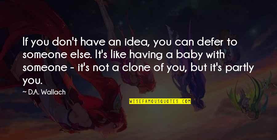 Discerner Quotes By D.A. Wallach: If you don't have an idea, you can Discerner Quotes By D.A. Wallach: If you don't have an idea, you can