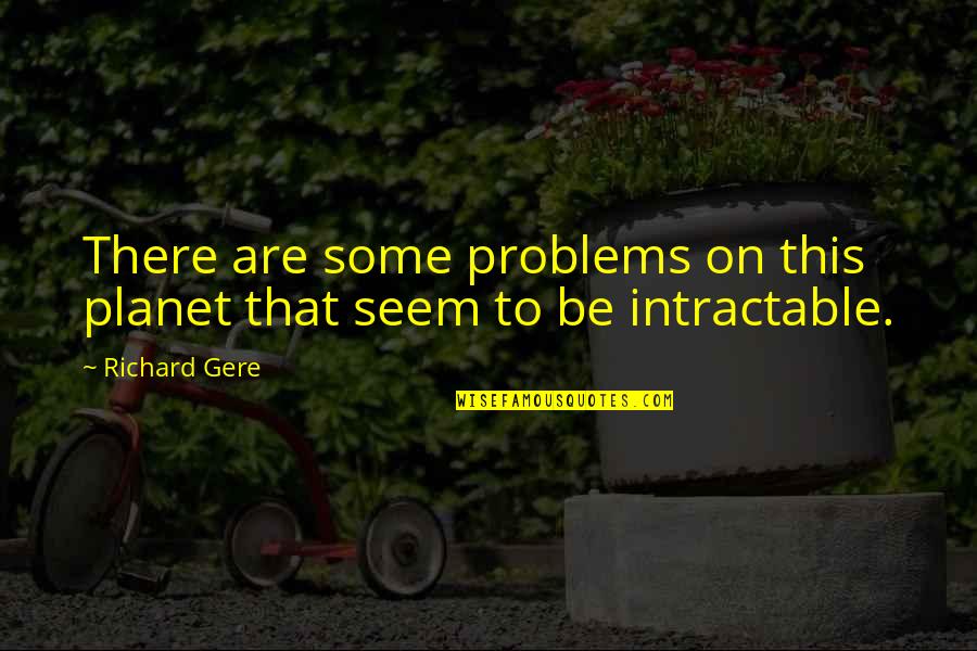 Discerner Quotes By Richard Gere: There are some problems on this planet that