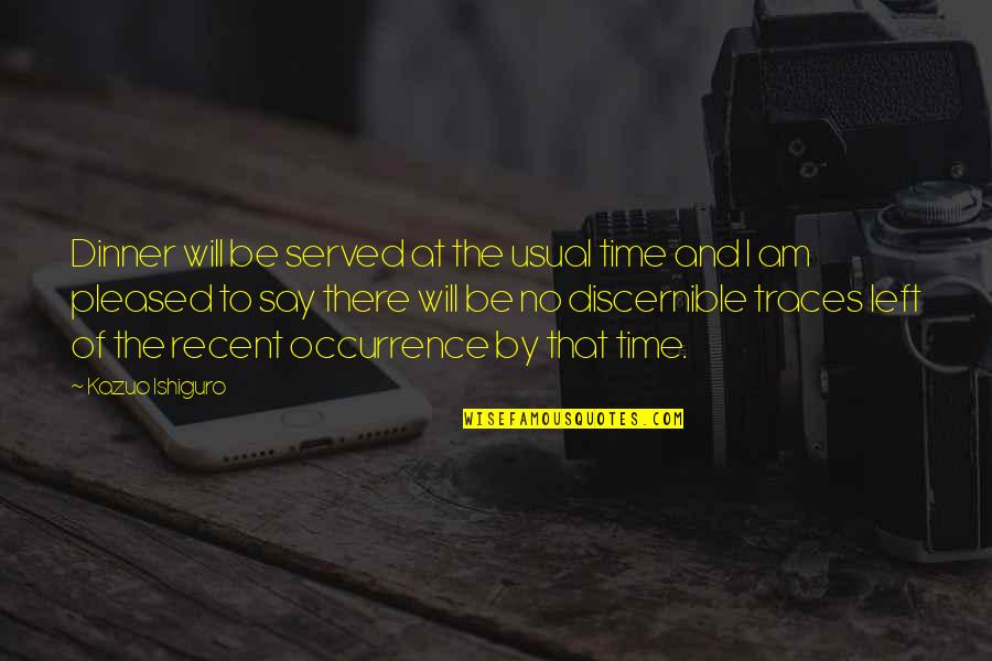 Discernible Quotes By Kazuo Ishiguro: Dinner will be served at the usual time Discernible Quotes By Kazuo Ishiguro: Dinner will be served at the usual time
