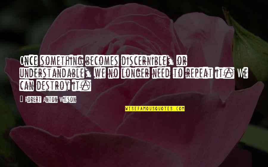 Discernible Quotes By Robert Anton Wilson: Once something becomes discernible, or understandable, we no Discernible Quotes By Robert Anton Wilson: Once something becomes discernible, or understandable, we no