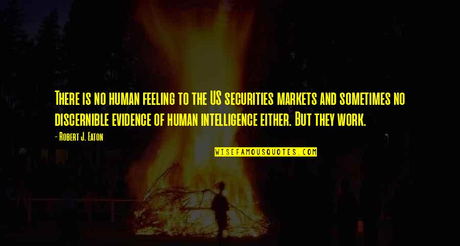 Discernible Quotes By Robert J. Eaton: There is no human feeling to the US Discernible Quotes By Robert J. Eaton: There is no human feeling to the US