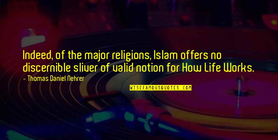 Discernible Quotes By Thomas Daniel Nehrer: Indeed, of the major religions, Islam offers no Discernible Quotes By Thomas Daniel Nehrer: Indeed, of the major religions, Islam offers no