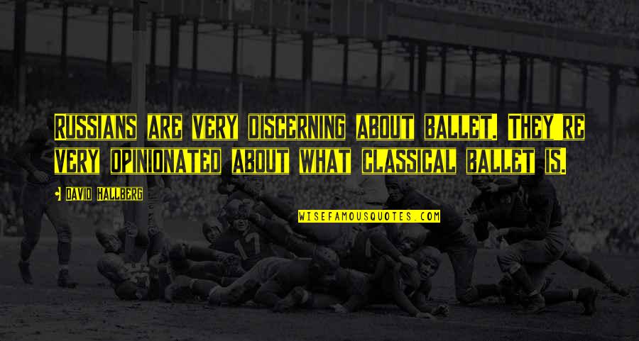 Discerning Quotes By David Hallberg: Russians are very discerning about ballet. They're very Discerning Quotes By David Hallberg: Russians are very discerning about ballet. They're very
