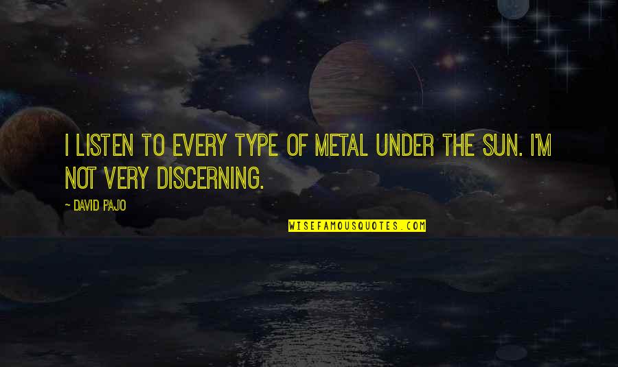 Discerning Quotes By David Pajo: I listen to every type of metal under