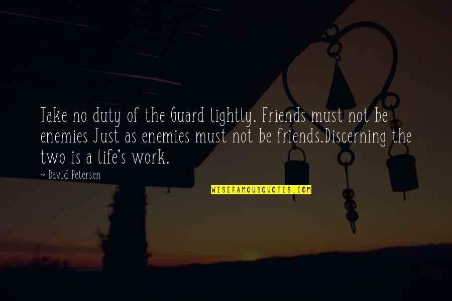 Discerning Quotes By David Petersen: Take no duty of the Guard lightly. Friends
