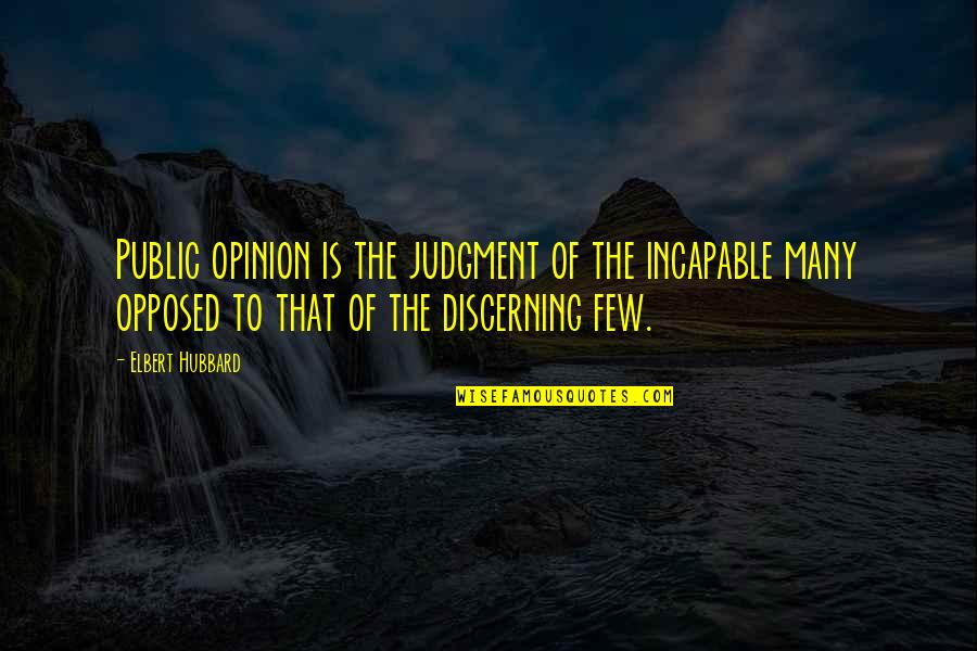 Discerning Quotes By Elbert Hubbard: Public opinion is the judgment of the incapable