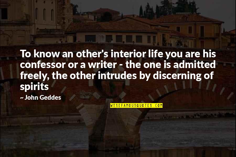 Discerning Quotes By John Geddes: To know an other's interior life you are