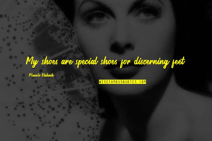 Discerning Quotes By Manolo Blahnik: My shoes are special shoes for discerning feet.
