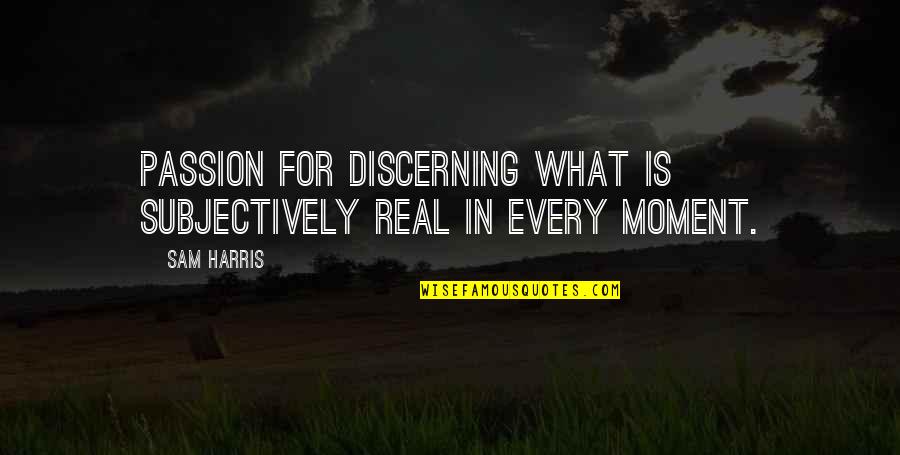 Discerning Quotes By Sam Harris: passion for discerning what is subjectively real in