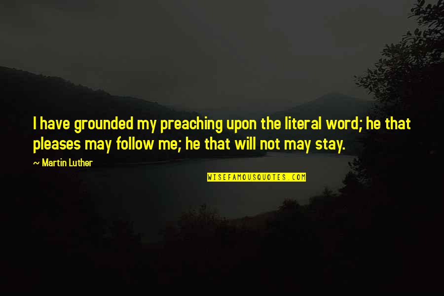 Discerning The Voice Of God Quotes By Martin Luther: I have grounded my preaching upon the literal