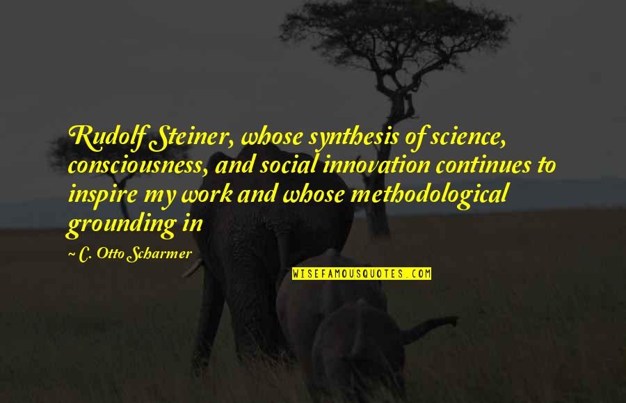 Discernir Significado Quotes By C. Otto Scharmer: Rudolf Steiner, whose synthesis of science, consciousness, and