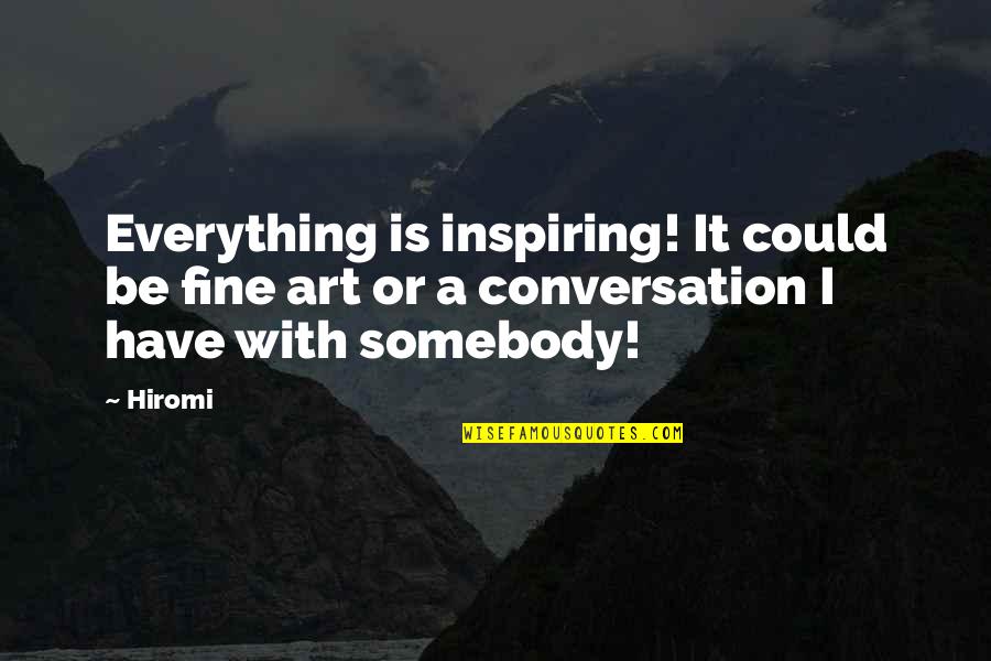 Discernir Significado Quotes By Hiromi: Everything is inspiring! It could be fine art
