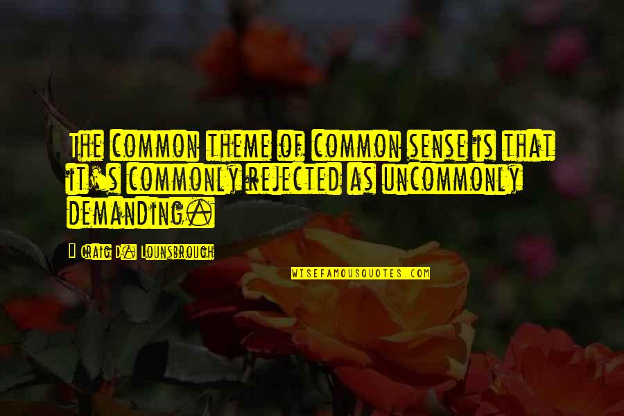 Discernment Quotes By Craig D. Lounsbrough: The common theme of common sense is that