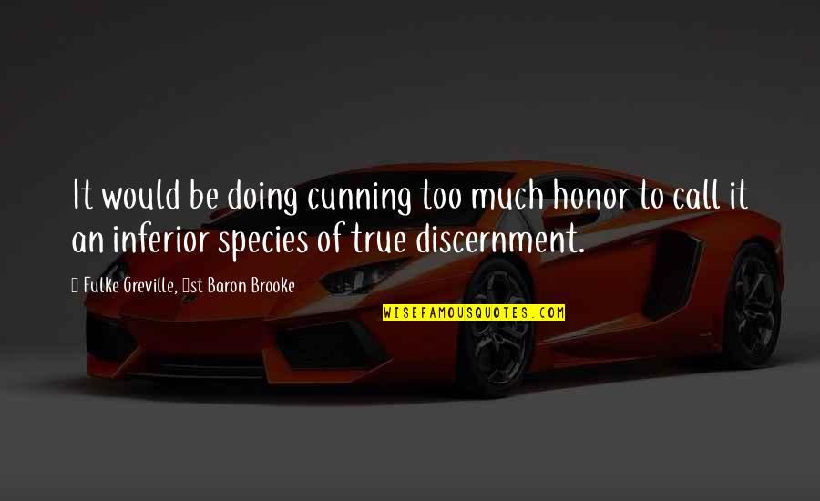 Discernment Quotes By Fulke Greville, 1st Baron Brooke: It would be doing cunning too much honor