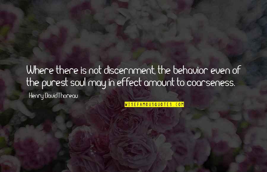 Discernment Quotes By Henry David Thoreau: Where there is not discernment, the behavior even