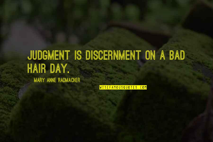 Discernment Quotes By Mary Anne Radmacher: Judgment is discernment on a bad hair day. Discernment Quotes By Mary Anne Radmacher: Judgment is discernment on a bad hair day.