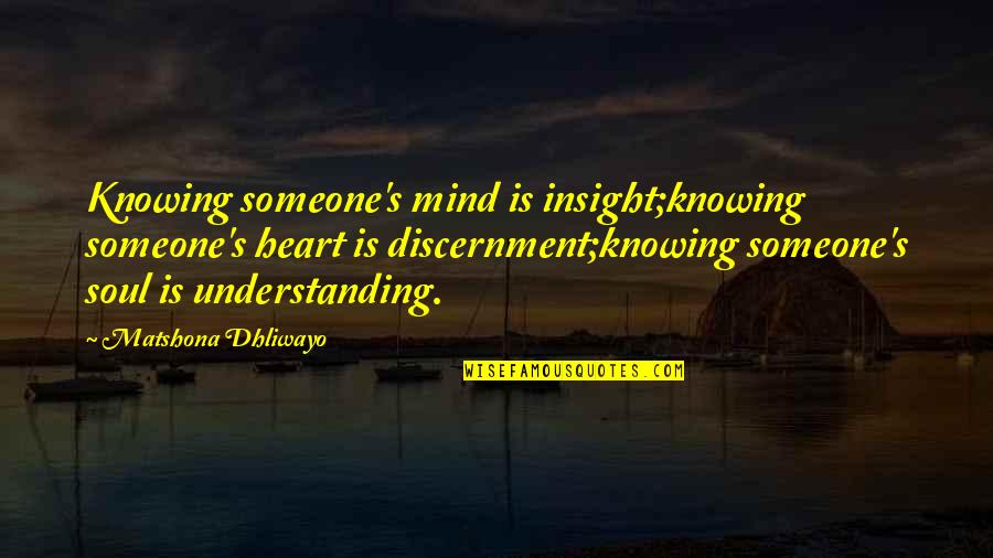 Discernment Quotes By Matshona Dhliwayo: Knowing someone's mind is insight;knowing someone's heart is