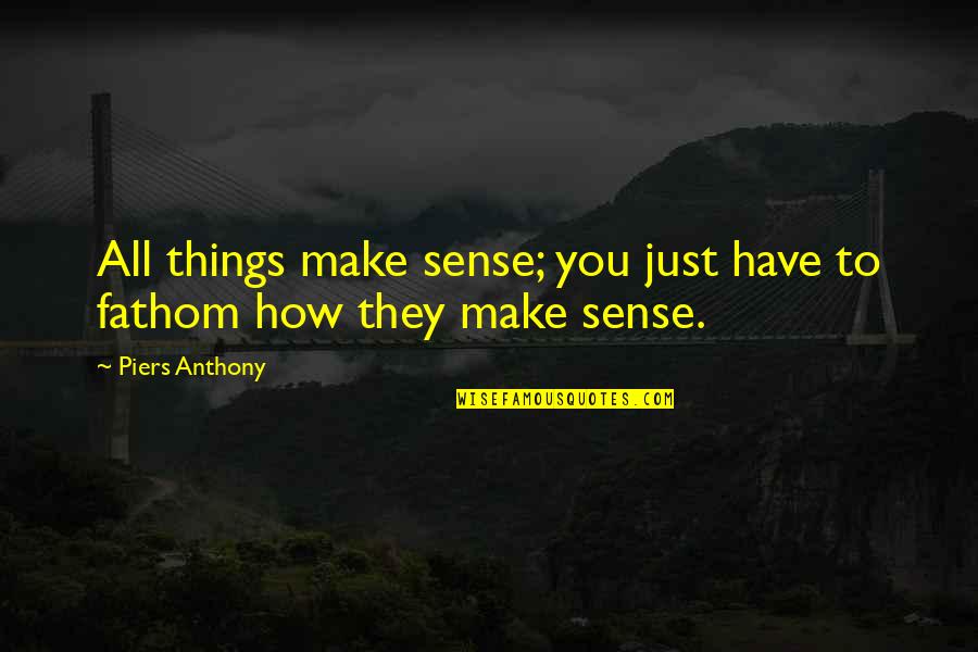 Discernment Quotes By Piers Anthony: All things make sense; you just have to