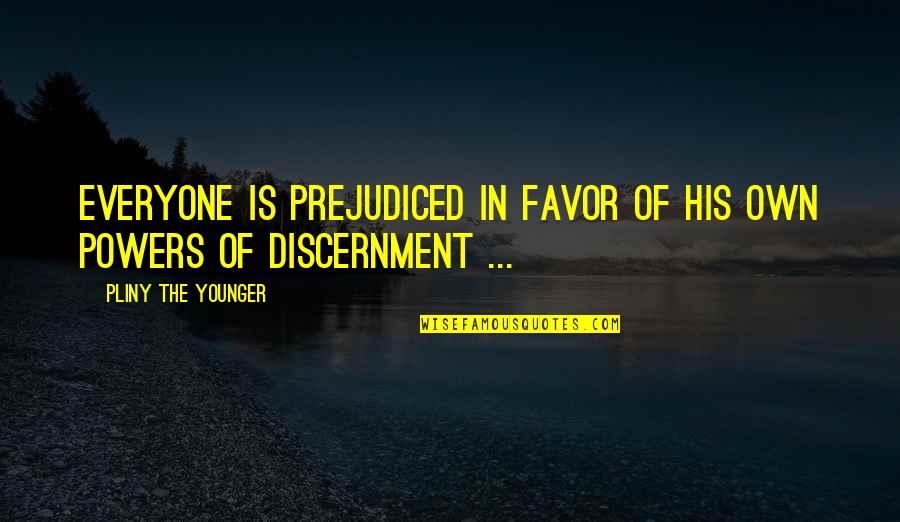 Discernment Quotes By Pliny The Younger: Everyone is prejudiced in favor of his own