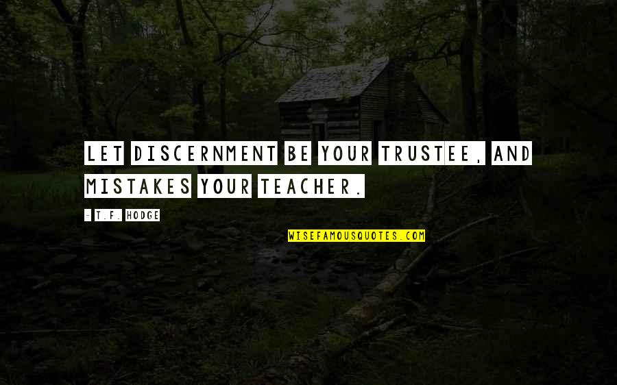 Discernment Quotes By T.F. Hodge: Let discernment be your trustee, and mistakes your