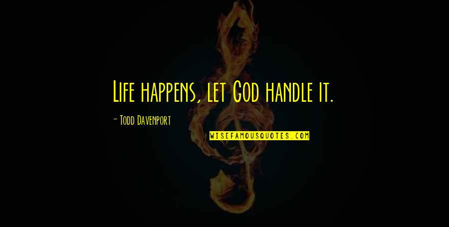 Discernments Quotes By Todd Davenport: Life happens, let God handle it. Discernments Quotes By Todd Davenport: Life happens, let God handle it.