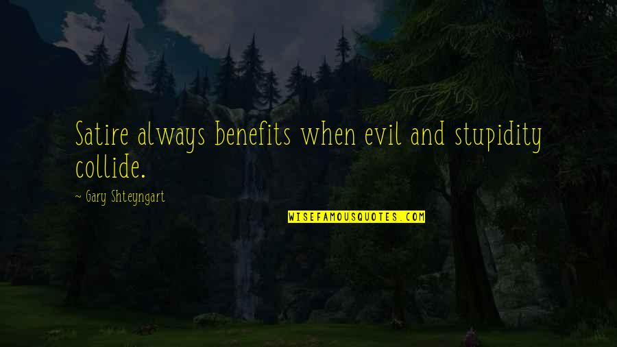 Discesserat Quotes By Gary Shteyngart: Satire always benefits when evil and stupidity collide. Discesserat Quotes By Gary Shteyngart: Satire always benefits when evil and stupidity collide.