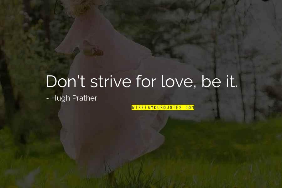 Discesserunt Quotes By Hugh Prather: Don't strive for love, be it.