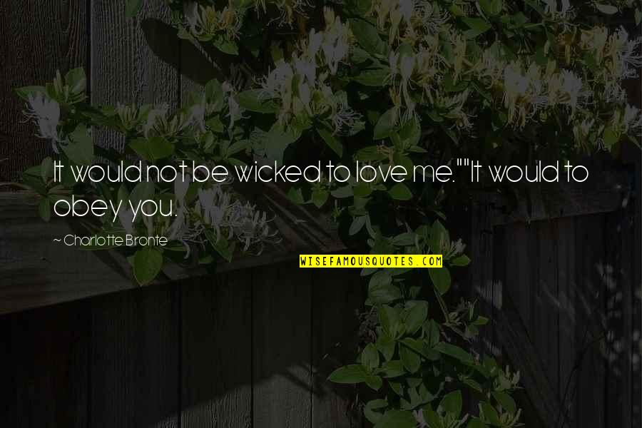 Discest Quotes By Charlotte Bronte: It would not be wicked to love me.""It