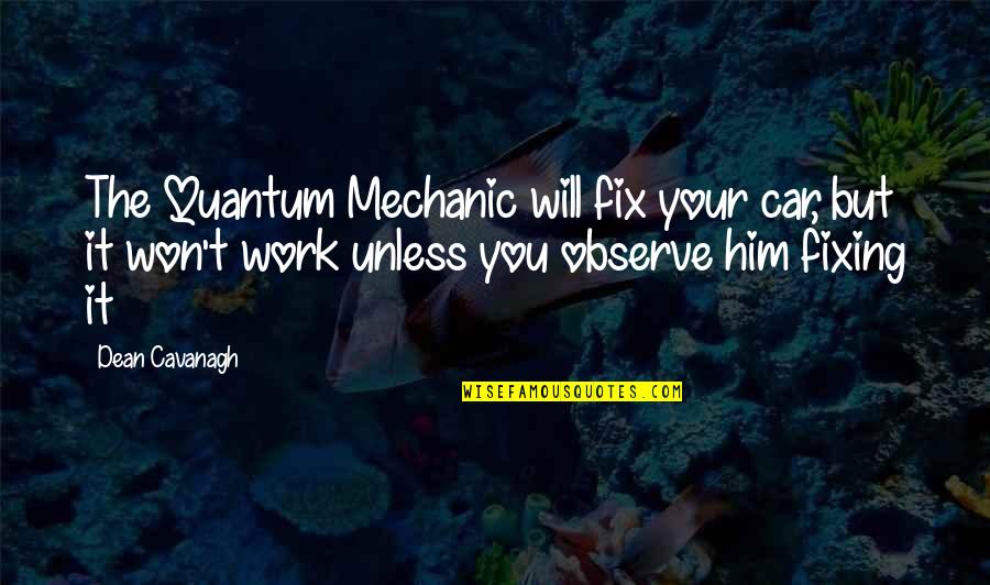 Discest Quotes By Dean Cavanagh: The Quantum Mechanic will fix your car, but