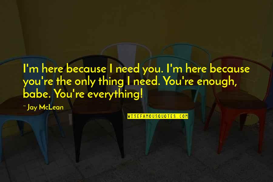 Dischargd Quotes By Jay McLean: I'm here because I need you. I'm here