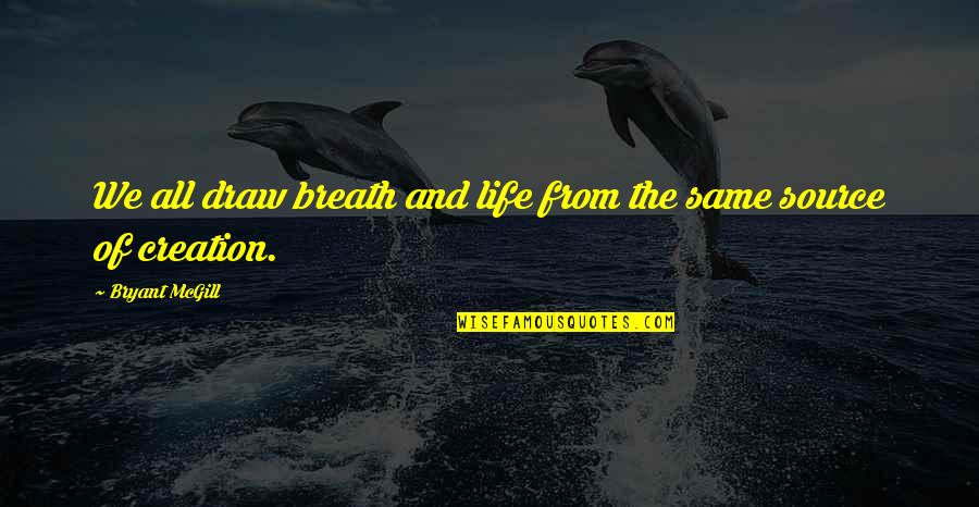 Discharge Before Period Quotes By Bryant McGill: We all draw breath and life from the