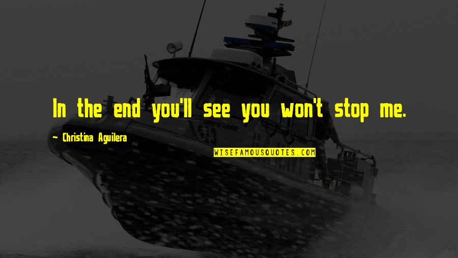Discharge Before Period Quotes By Christina Aguilera: In the end you'll see you won't stop