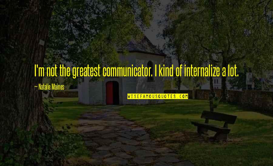 Discharged Chapter Quotes By Natalie Maines: I'm not the greatest communicator. I kind of