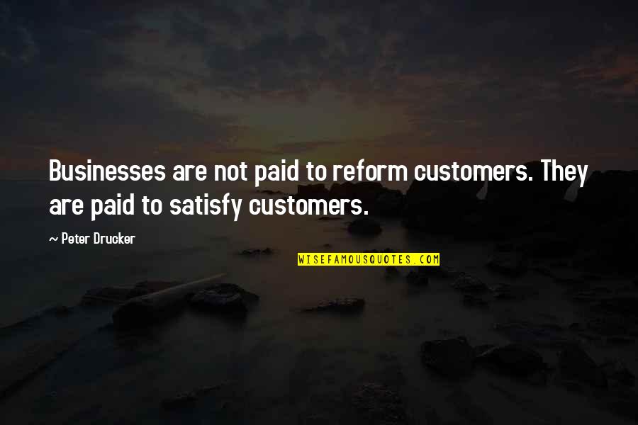 Discharged Chapter Quotes By Peter Drucker: Businesses are not paid to reform customers. They