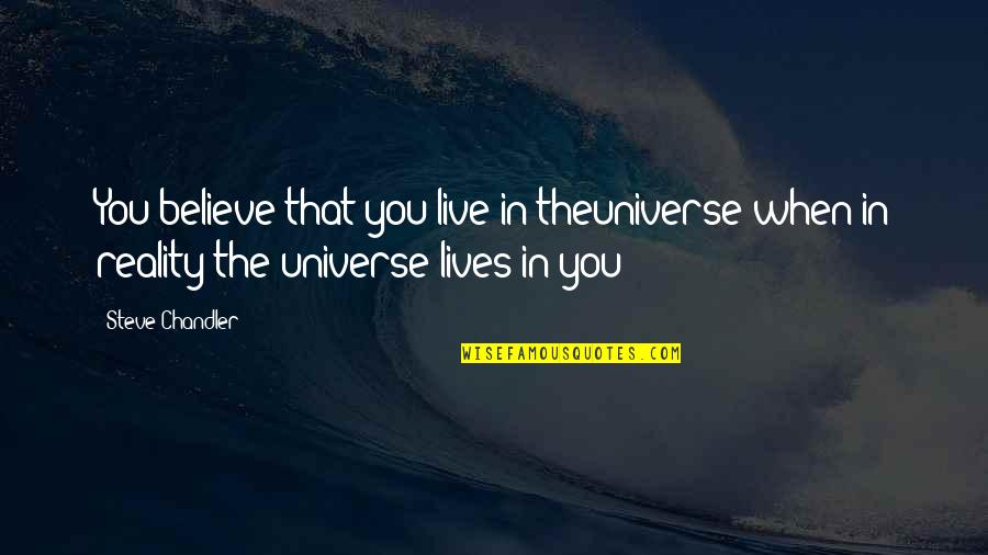 Discharged From Hospital Quotes By Steve Chandler: You believe that you live in theuniverse when