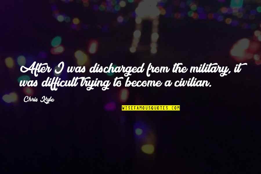 Discharged Quotes By Chris Kyle: After I was discharged from the military, it