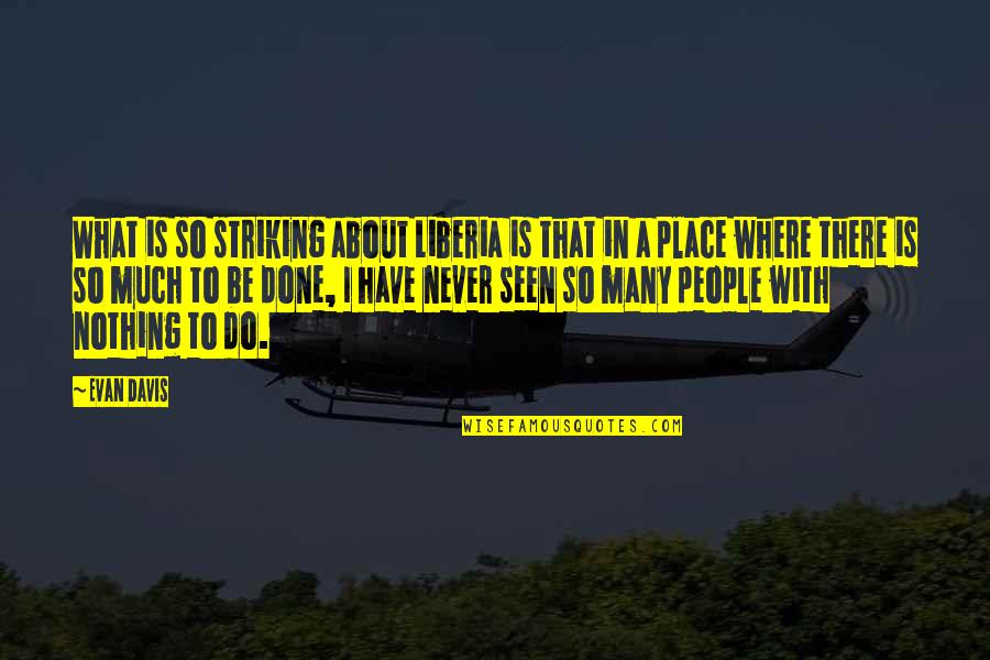 Discharged Quotes By Evan Davis: What is so striking about Liberia is that