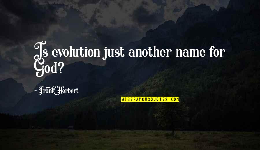 Discharged Quotes By Frank Herbert: Is evolution just another name for God?