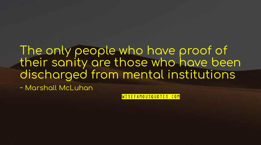 Discharged Quotes By Marshall McLuhan: The only people who have proof of their