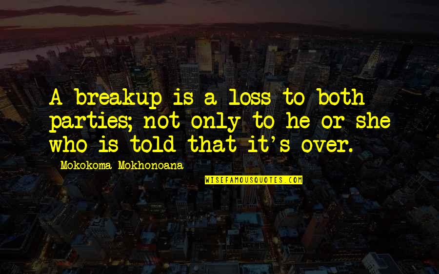 Discharged Quotes By Mokokoma Mokhonoana: A breakup is a loss to both parties;