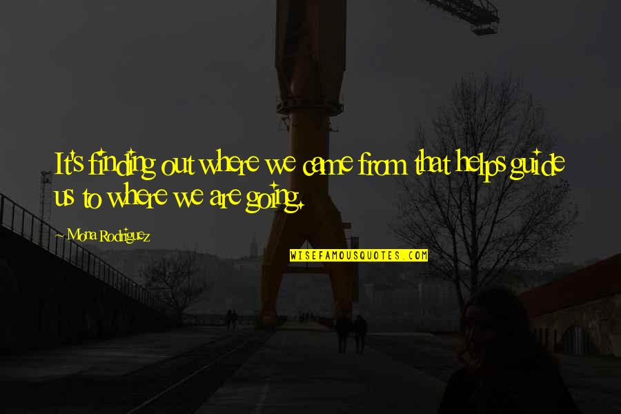 Discharges Clue Quotes By Mona Rodriguez: It's finding out where we came from that