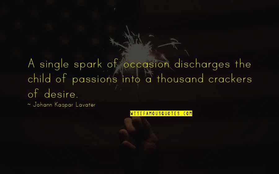 Discharges Quotes By Johann Kaspar Lavater: A single spark of occasion discharges the child