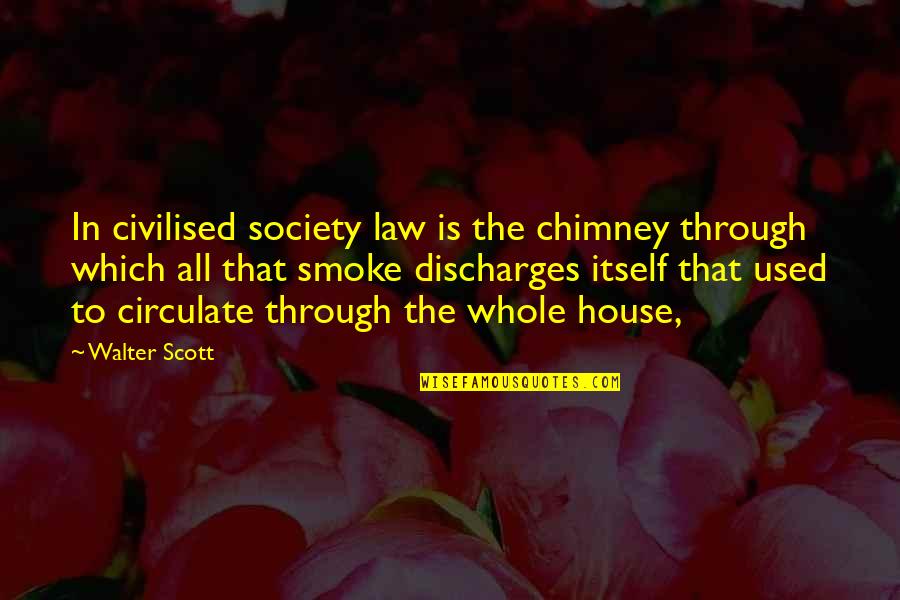 Discharges Quotes By Walter Scott: In civilised society law is the chimney through