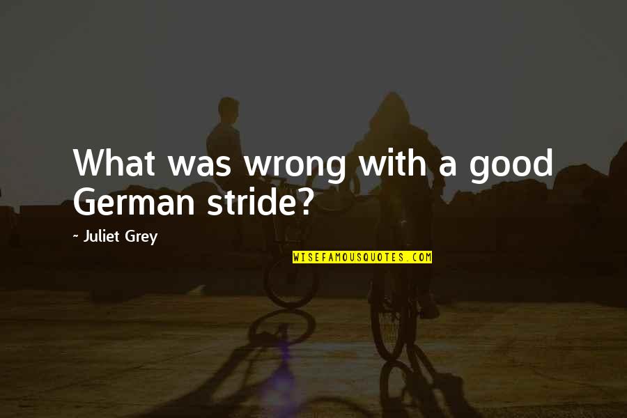 Dischner Restaurant Quotes By Juliet Grey: What was wrong with a good German stride?
