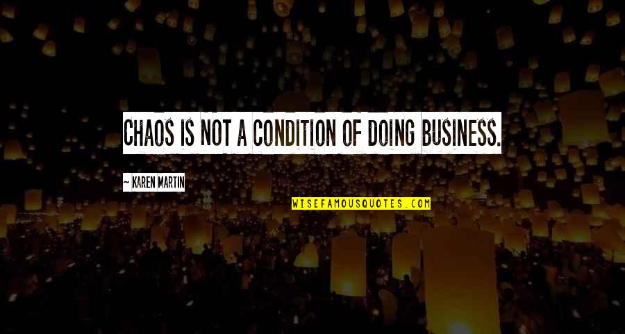Dischord Quotes By Karen Martin: Chaos is NOT a condition of doing business.